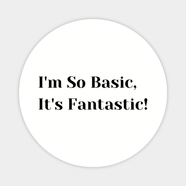 I'm so Basic, It's Fantastic! Magnet by TheLynnProject